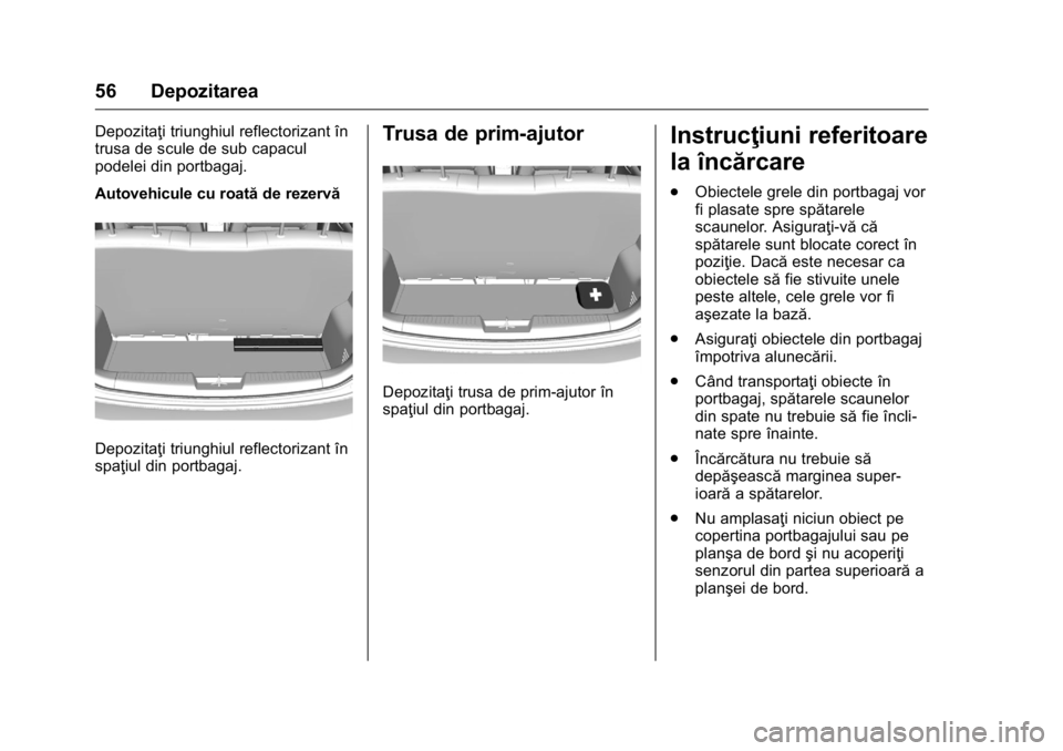 OPEL KARL 2016  Manual de utilizare (in Romanian) OPEL Karl Owner Manual (GMK-Localizing-EU LHD-9231167) - 2016 - crc -
9/9/15
56 Depozitarea
Depozitaţi triunghiul reflectorizant în
trusa de scule de sub capacul
podelei din portbagaj.
Autovehicule 