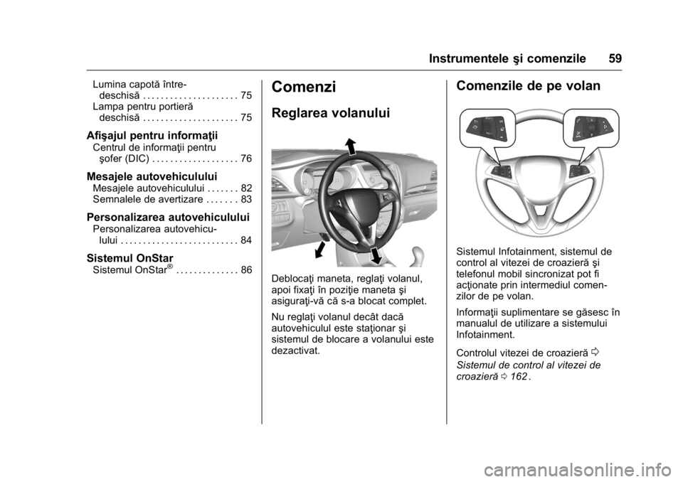 OPEL KARL 2016  Manual de utilizare (in Romanian) OPEL Karl Owner Manual (GMK-Localizing-EU LHD-9231167) - 2016 - crc -
9/9/15
Instrumenteleşi comenzile 59
Lumina capotă între-
deschisă . . . . . . . . . . . . . . . . . . . . . 75
Lampa pentru po