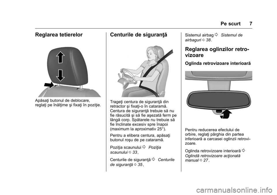 OPEL KARL 2016  Manual de utilizare (in Romanian) OPEL Karl Owner Manual (GMK-Localizing-EU LHD-9231167) - 2016 - crc -
9/9/15
Pe scurt 7
Reglarea tetierelor
Apăsaţi butonul de deblocare,
reglaţi pe înălţimeşi fixaţi în poziţie.
Centurile d