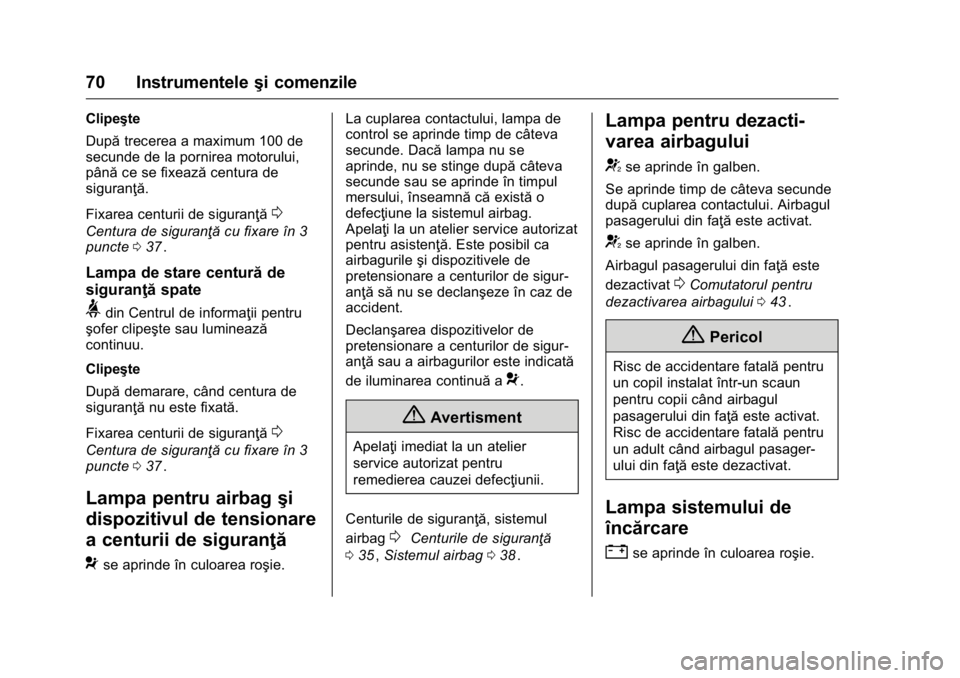 OPEL KARL 2016 Manual de utilizare (in Romanian) OPEL Karl Owner Manual (GMK-Localizing-EU LHD-9231167) - 2016 - crc -
9/9/15
70 Instrumenteleşi comenzile
Clipeşte
Dupătrecerea a maximum 100 de
secunde de la pornirea motorului,
până ce se fixea OPEL KARL 2016 Manual de utilizare (in Romanian) OPEL Karl Owner Manual (GMK-Localizing-EU LHD-9231167) - 2016 - crc -
9/9/15
70 Instrumenteleşi comenzile
Clipeşte
Dupătrecerea a maximum 100 de
secunde de la pornirea motorului,
până ce se fixea