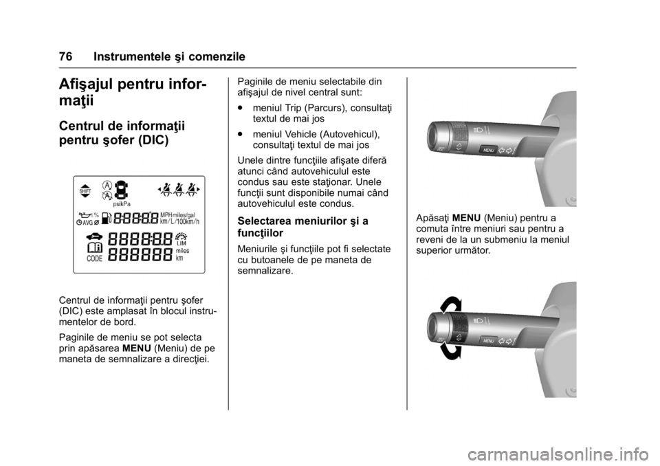 OPEL KARL 2016  Manual de utilizare (in Romanian) OPEL Karl Owner Manual (GMK-Localizing-EU LHD-9231167) - 2016 - crc -
9/9/15
76 Instrumenteleşi comenzile
Afişajul pentru infor-
maţii
Centrul de informaţii
pentruşofer (DIC)
Centrul de informaţ