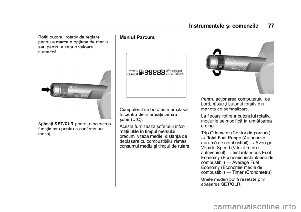 OPEL KARL 2016  Manual de utilizare (in Romanian) OPEL Karl Owner Manual (GMK-Localizing-EU LHD-9231167) - 2016 - crc -
9/9/15
Instrumenteleşi comenzile 77
Rotiţi butonul rotativ de reglare
pentru a marca o opţiune de meniu
sau pentru a seta o val