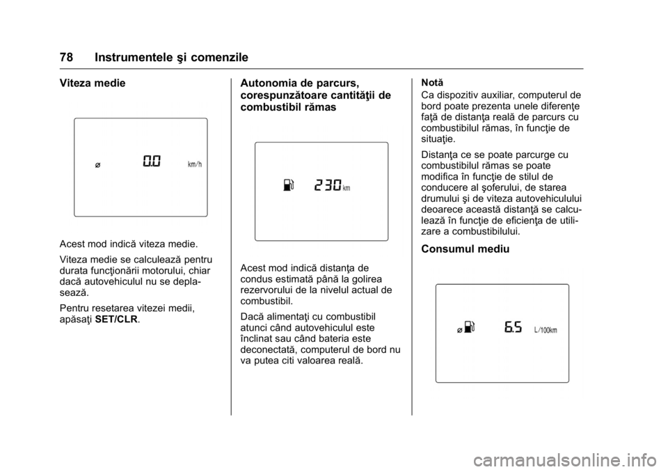 OPEL KARL 2016  Manual de utilizare (in Romanian) OPEL Karl Owner Manual (GMK-Localizing-EU LHD-9231167) - 2016 - crc -
9/9/15
78 Instrumenteleşi comenzile
Viteza medie
Acest mod indicăviteza medie.
Viteza medie se calculează pentru
durata funcţi