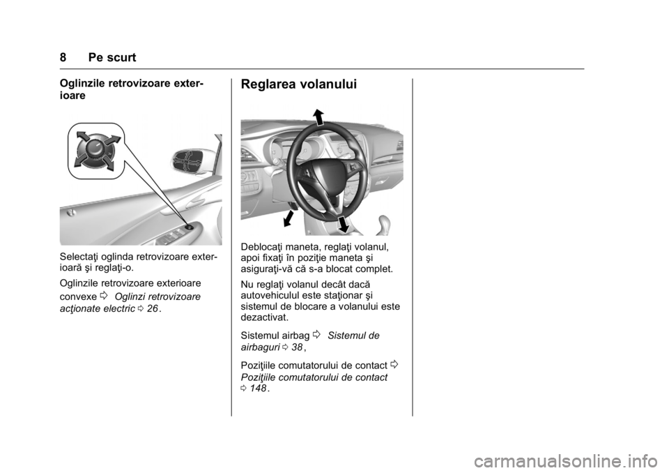 OPEL KARL 2016  Manual de utilizare (in Romanian) OPEL Karl Owner Manual (GMK-Localizing-EU LHD-9231167) - 2016 - crc -
9/9/15
8 Pe scurt
Oglinzile retrovizoare exter-
ioare
Selectaţi oglinda retrovizoare exter-
ioară şi reglaţi-o.
Oglinzile retr