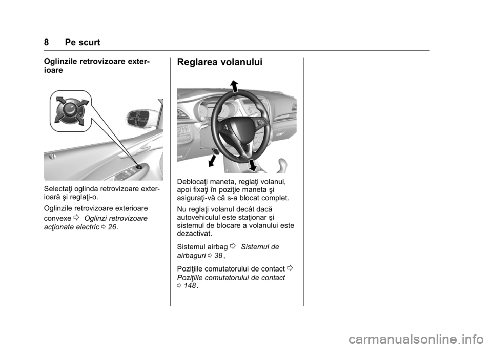 OPEL KARL 2016 Manual de utilizare (in Romanian) OPEL Karl Owner Manual (GMK-Localizing-EU LHD-9231167) - 2016 - crc -
9/9/15
8 Pe scurt
Oglinzile retrovizoare exter-
ioare
Selectaţi oglinda retrovizoare exter-
ioară şi reglaţi-o.
Oglinzile retr OPEL KARL 2016 Manual de utilizare (in Romanian) OPEL Karl Owner Manual (GMK-Localizing-EU LHD-9231167) - 2016 - crc -
9/9/15
8 Pe scurt
Oglinzile retrovizoare exter-
ioare
Selectaţi oglinda retrovizoare exter-
ioară şi reglaţi-o.
Oglinzile retr
