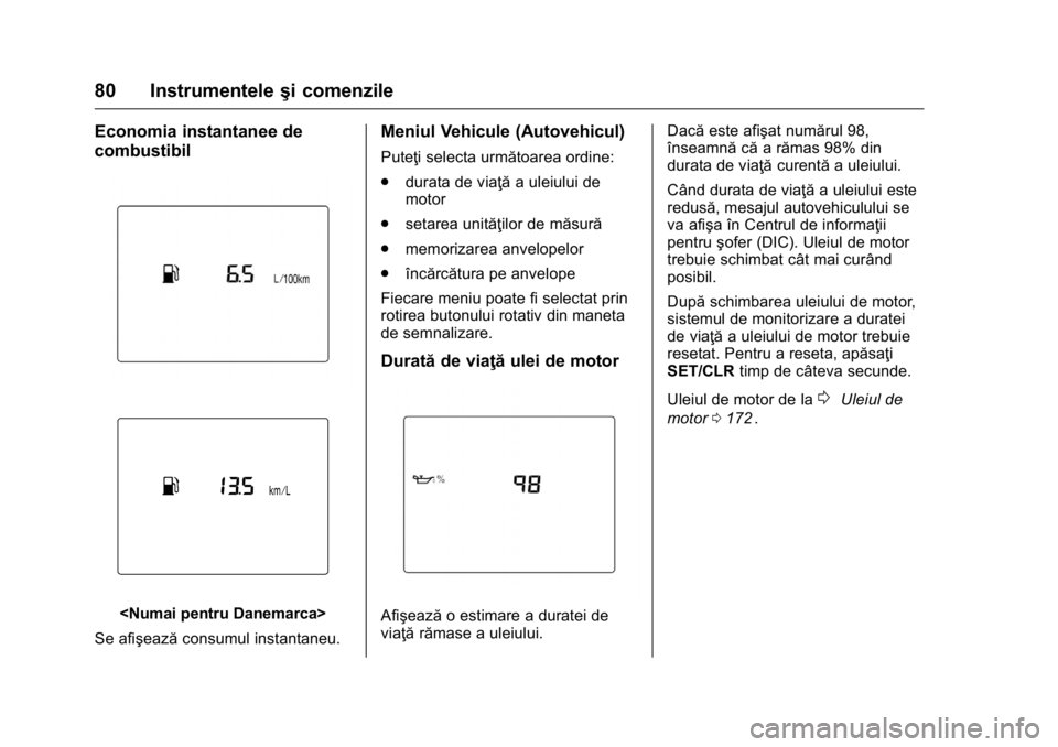 OPEL KARL 2016  Manual de utilizare (in Romanian) OPEL Karl Owner Manual (GMK-Localizing-EU LHD-9231167) - 2016 - crc -
9/9/15
80 Instrumenteleşi comenzile
Economia instantanee de
combustibil
<Numai pentru Danemarca>
Se afişează consumul instantan