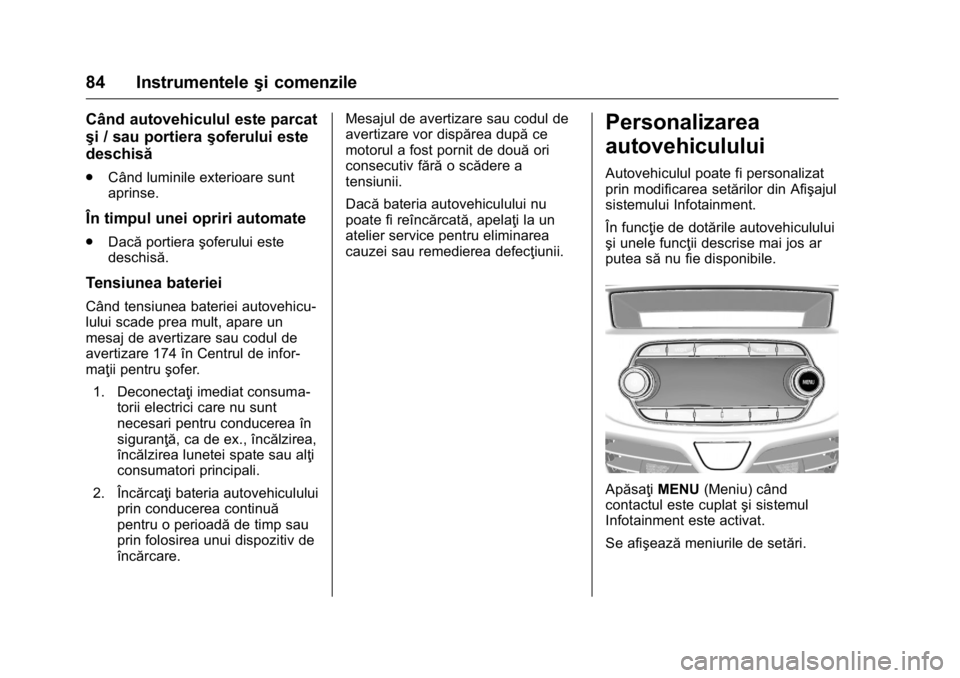 OPEL KARL 2016  Manual de utilizare (in Romanian) OPEL Karl Owner Manual (GMK-Localizing-EU LHD-9231167) - 2016 - crc -
9/9/15
84 Instrumenteleşi comenzile
Când autovehiculul este parcat
şi / sau portieraşoferului este
deschisă
. Când luminile 