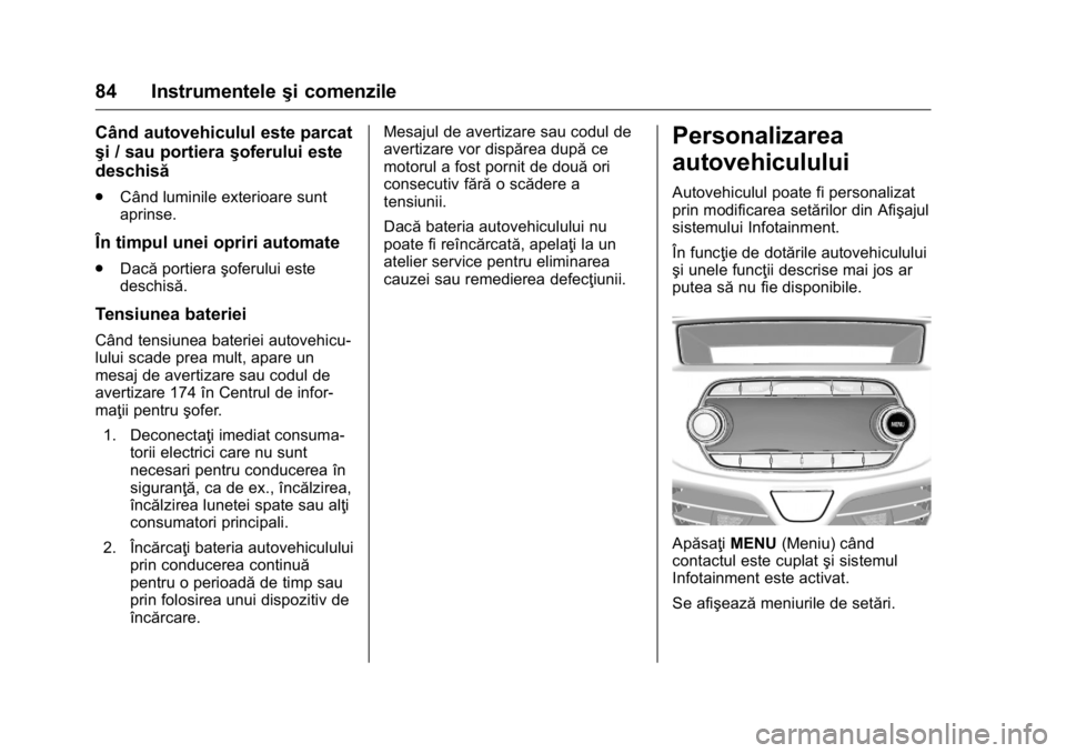 OPEL KARL 2016 Manual de utilizare (in Romanian) OPEL Karl Owner Manual (GMK-Localizing-EU LHD-9231167) - 2016 - crc -
9/9/15
84 Instrumenteleşi comenzile
Când autovehiculul este parcat
şi / sau portieraşoferului este
deschisă
. Când luminile OPEL KARL 2016 Manual de utilizare (in Romanian) OPEL Karl Owner Manual (GMK-Localizing-EU LHD-9231167) - 2016 - crc -
9/9/15
84 Instrumenteleşi comenzile
Când autovehiculul este parcat
şi / sau portieraşoferului este
deschisă
. Când luminile