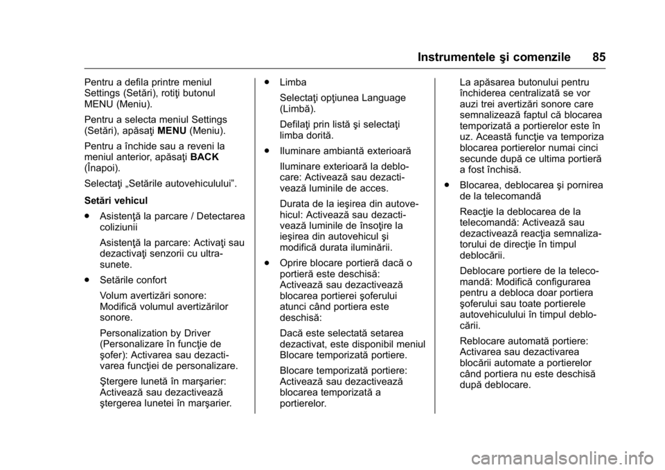 OPEL KARL 2016 Manual de utilizare (in Romanian) OPEL Karl Owner Manual (GMK-Localizing-EU LHD-9231167) - 2016 - crc -
9/9/15
Instrumenteleşi comenzile 85
Pentru a defila printre meniul
Settings (Setări), rotiţi butonul
MENU (Meniu).
Pentru a sel OPEL KARL 2016 Manual de utilizare (in Romanian) OPEL Karl Owner Manual (GMK-Localizing-EU LHD-9231167) - 2016 - crc -
9/9/15
Instrumenteleşi comenzile 85
Pentru a defila printre meniul
Settings (Setări), rotiţi butonul
MENU (Meniu).
Pentru a sel