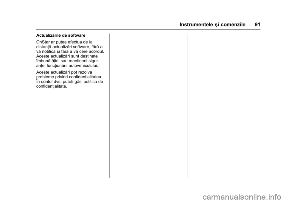 OPEL KARL 2016 Manual de utilizare (in Romanian) OPEL Karl Owner Manual (GMK-Localizing-EU LHD-9231167) - 2016 - crc -
9/9/15
Instrumenteleşi comenzile 91
Actualizările de software
OnStar ar putea efectua de la
distanțăactualizări software, fă OPEL KARL 2016 Manual de utilizare (in Romanian) OPEL Karl Owner Manual (GMK-Localizing-EU LHD-9231167) - 2016 - crc -
9/9/15
Instrumenteleşi comenzile 91
Actualizările de software
OnStar ar putea efectua de la
distanțăactualizări software, fă