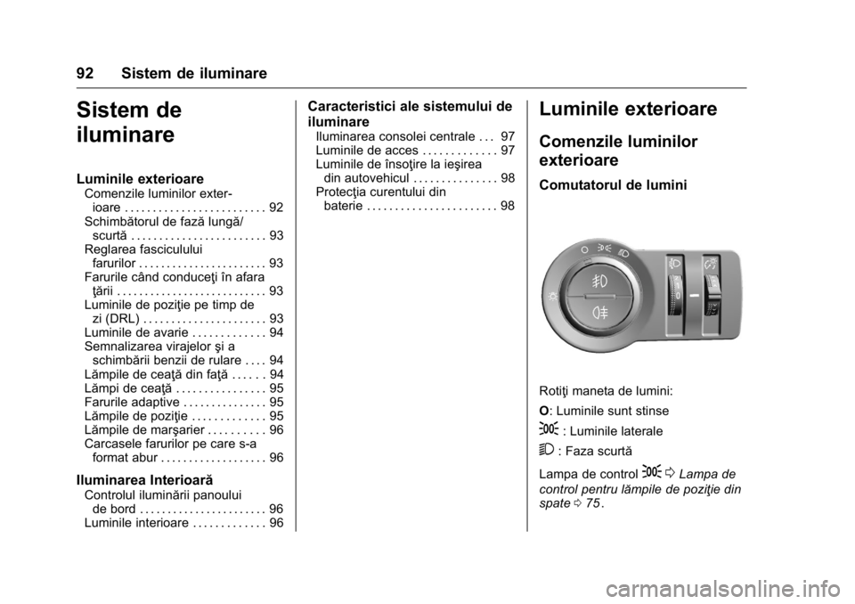OPEL KARL 2016 Manual de utilizare (in Romanian) OPEL Karl Owner Manual (GMK-Localizing-EU LHD-9231167) - 2016 - crc -
9/9/15
92 Sistem de iluminare
Sistem de
iluminare
Luminile exterioare
Comenzile luminilor exter-ioare . . . . . . . . . . . . . . OPEL KARL 2016 Manual de utilizare (in Romanian) OPEL Karl Owner Manual (GMK-Localizing-EU LHD-9231167) - 2016 - crc -
9/9/15
92 Sistem de iluminare
Sistem de
iluminare
Luminile exterioare
Comenzile luminilor exter-ioare . . . . . . . . . . . . . .