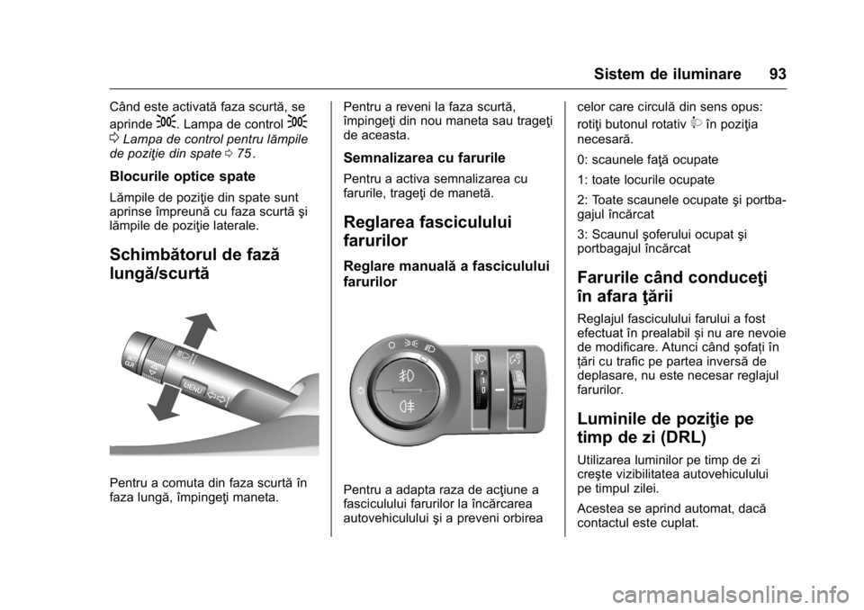 OPEL KARL 2016 Manual de utilizare (in Romanian) OPEL Karl Owner Manual (GMK-Localizing-EU LHD-9231167) - 2016 - crc -
9/9/15
Sistem de iluminare 93
Când este activatăfaza scurtă, se
aprinde
;. Lampa de control;
0
Lampa de control pentru lămpile OPEL KARL 2016 Manual de utilizare (in Romanian) OPEL Karl Owner Manual (GMK-Localizing-EU LHD-9231167) - 2016 - crc -
9/9/15
Sistem de iluminare 93
Când este activatăfaza scurtă, se
aprinde
;. Lampa de control;
0
Lampa de control pentru lămpile