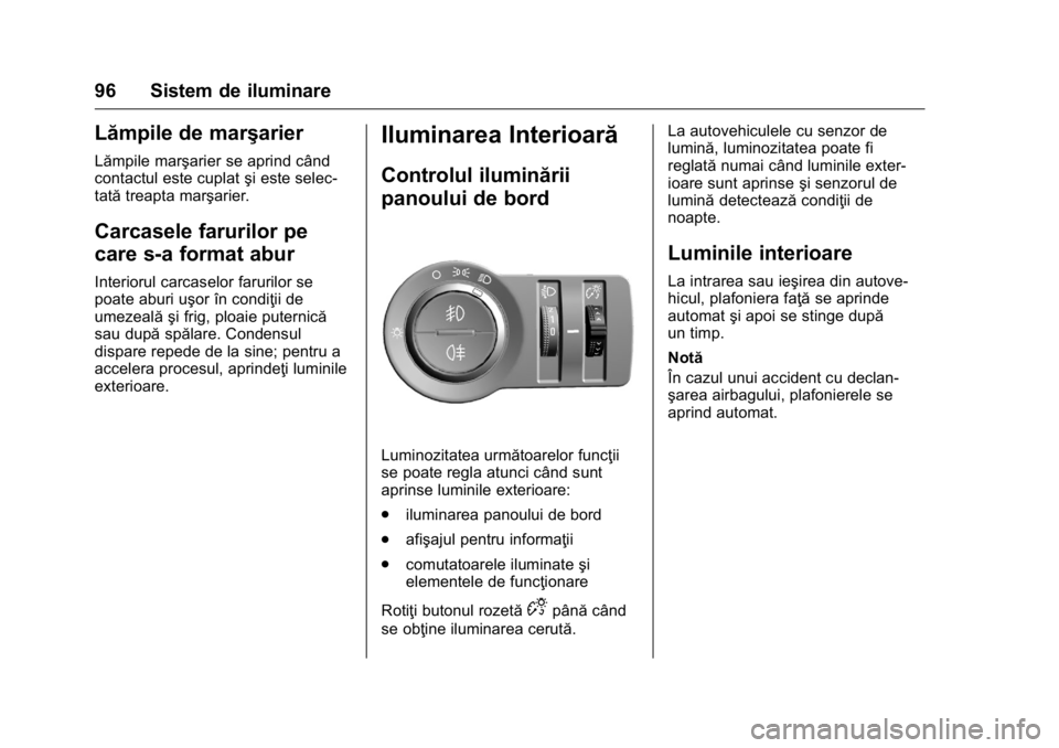 OPEL KARL 2016 Manual de utilizare (in Romanian) OPEL Karl Owner Manual (GMK-Localizing-EU LHD-9231167) - 2016 - crc -
9/9/15
96 Sistem de iluminare
Lămpile de marşarier
Lămpile marşarier se aprind când
contactul este cuplatşi este selec-
tat OPEL KARL 2016 Manual de utilizare (in Romanian) OPEL Karl Owner Manual (GMK-Localizing-EU LHD-9231167) - 2016 - crc -
9/9/15
96 Sistem de iluminare
Lămpile de marşarier
Lămpile marşarier se aprind când
contactul este cuplatşi este selec-
tat