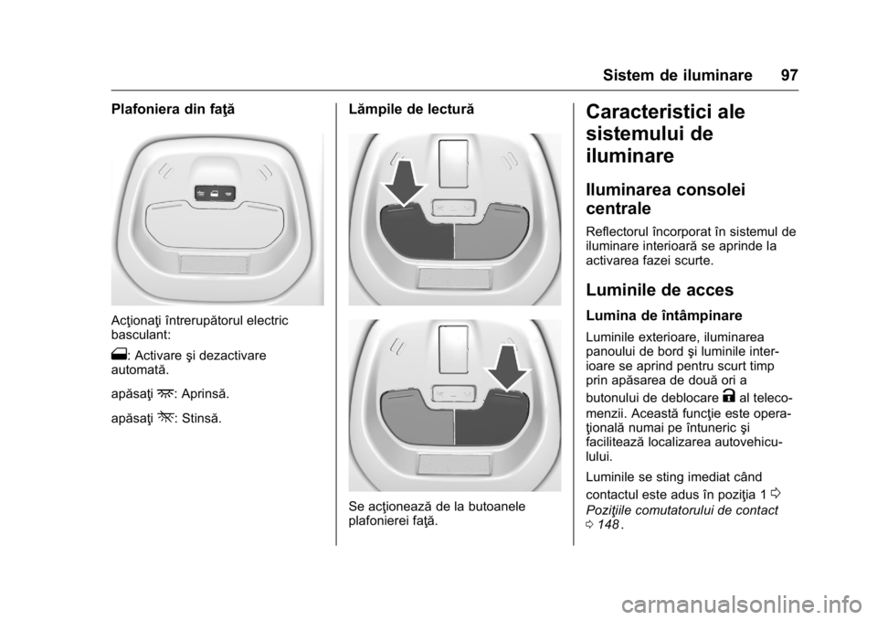 OPEL KARL 2016 Manual de utilizare (in Romanian) OPEL Karl Owner Manual (GMK-Localizing-EU LHD-9231167) - 2016 - crc -
9/9/15
Sistem de iluminare 97
Plafoniera din faţă
Acţionaţi întrerupătorul electric
basculant:
1: Activareşi dezactivare
au OPEL KARL 2016 Manual de utilizare (in Romanian) OPEL Karl Owner Manual (GMK-Localizing-EU LHD-9231167) - 2016 - crc -
9/9/15
Sistem de iluminare 97
Plafoniera din faţă
Acţionaţi întrerupătorul electric
basculant:
1: Activareşi dezactivare
au