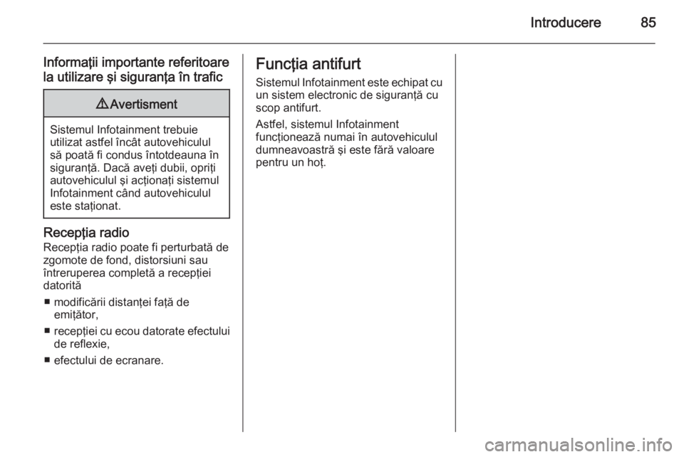 OPEL MERIVA 2014.5 Manual pentru sistemul Infotainment (in Romanian) Introducere85
Informaţii importante referitoare
la utilizare şi siguranţa în trafic9 Avertisment
Sistemul Infotainment trebuie
utilizat astfel încât autovehiculul
să poată fi condus întotdeau OPEL MERIVA 2014.5 Manual pentru sistemul Infotainment (in Romanian) Introducere85
Informaţii importante referitoare
la utilizare şi siguranţa în trafic9 Avertisment
Sistemul Infotainment trebuie
utilizat astfel încât autovehiculul
să poată fi condus întotdeau