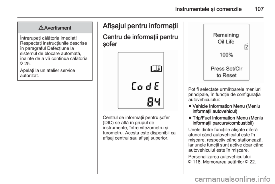 OPEL MERIVA 2014.5 Manual de utilizare (in Romanian) Instrumentele şi comenzile1079Avertisment
Întrerupeţi călătoria imediat!
Respectaţi instrucţiunile descrise
în paragraful Defecţiune la
sistemul de blocare automată,
înainte de a vă contin OPEL MERIVA 2014.5 Manual de utilizare (in Romanian) Instrumentele şi comenzile1079Avertisment
Întrerupeţi călătoria imediat!
Respectaţi instrucţiunile descrise
în paragraful Defecţiune la
sistemul de blocare automată,
înainte de a vă contin