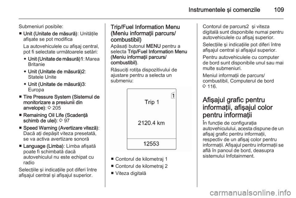 OPEL MERIVA 2014.5 Manual de utilizare (in Romanian) Instrumentele şi comenzile109
Submeniuri posibile:■ Unit (Unitate de măsură) : Unităţile
afişate se pot modifica
La autovehiculele cu afişaj central,
pot fi selectate următoarele setări:
OPEL MERIVA 2014.5 Manual de utilizare (in Romanian) Instrumentele şi comenzile109
Submeniuri posibile:■ Unit (Unitate de măsură) : Unităţile
afişate se pot modifica
La autovehiculele cu afişaj central,
pot fi selectate următoarele setări: