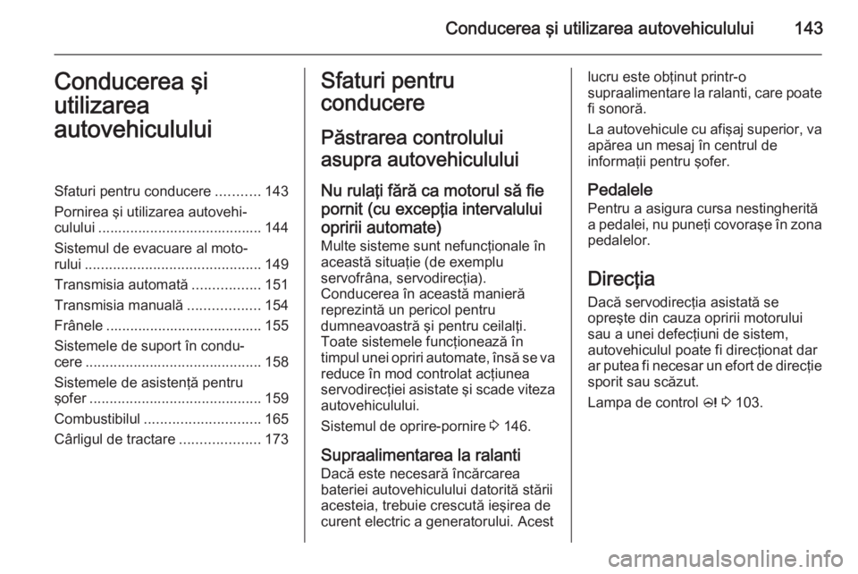 OPEL MERIVA 2014.5 Manual de utilizare (in Romanian) Conducerea şi utilizarea autovehiculului143Conducerea şi
utilizarea
autovehicululuiSfaturi pentru conducere ...........143
Pornirea şi utilizarea autovehi‐ culului ............................... OPEL MERIVA 2014.5 Manual de utilizare (in Romanian) Conducerea şi utilizarea autovehiculului143Conducerea şi
utilizarea
autovehicululuiSfaturi pentru conducere ...........143
Pornirea şi utilizarea autovehi‐ culului ...............................