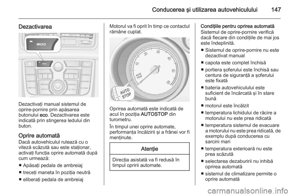 OPEL MERIVA 2014.5 Manual de utilizare (in Romanian) Conducerea şi utilizarea autovehiculului147
Dezactivarea
Dezactivaţi manual sistemul de
oprire-pornire prin apăsarea
butonului eco. Dezactivarea este
indicată prin stingerea ledului din
buton.
Op OPEL MERIVA 2014.5 Manual de utilizare (in Romanian) Conducerea şi utilizarea autovehiculului147
Dezactivarea
Dezactivaţi manual sistemul de
oprire-pornire prin apăsarea
butonului eco. Dezactivarea este
indicată prin stingerea ledului din
buton.
Op