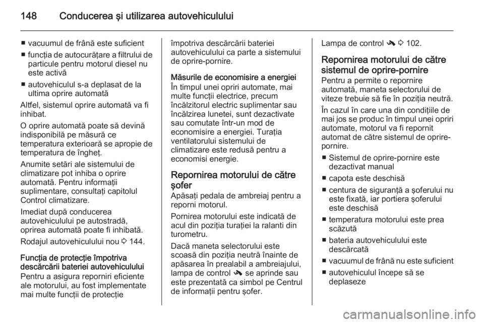 OPEL MERIVA 2014.5 Manual de utilizare (in Romanian) 148Conducerea şi utilizarea autovehiculului
■ vacuumul de frână este suficient
■ funcţia de autocurăţare a filtrului de
particule pentru motorul diesel nu
este activă
■ autovehiculul s-a OPEL MERIVA 2014.5 Manual de utilizare (in Romanian) 148Conducerea şi utilizarea autovehiculului
■ vacuumul de frână este suficient
■ funcţia de autocurăţare a filtrului de
particule pentru motorul diesel nu
este activă
■ autovehiculul s-a