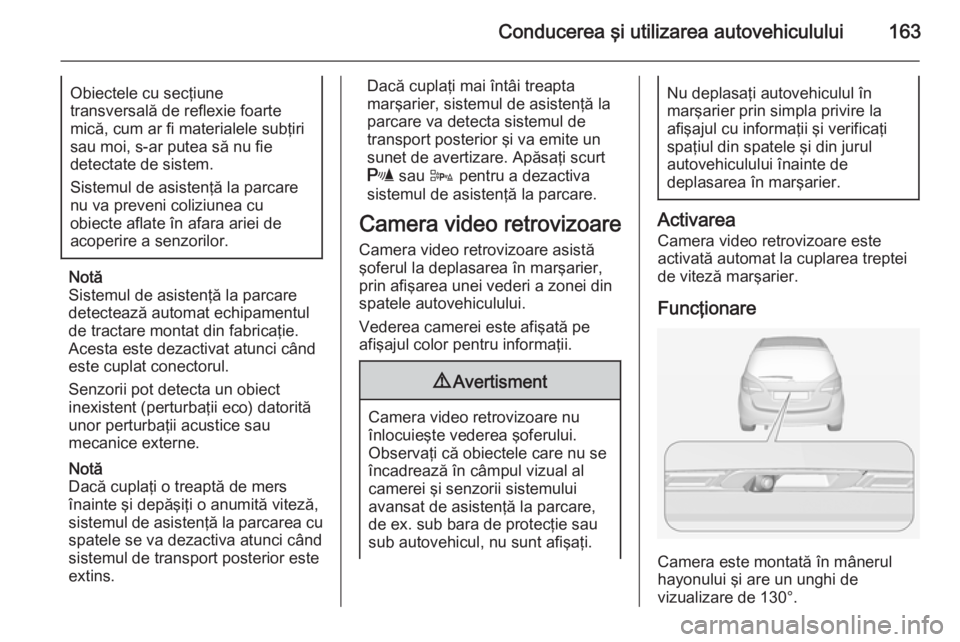 OPEL MERIVA 2014.5 Manual de utilizare (in Romanian) Conducerea şi utilizarea autovehiculului163Obiectele cu secţiune
transversală de reflexie foarte
mică, cum ar fi materialele subţiri
sau moi, s-ar putea să nu fie
detectate de sistem.
Sistemul d OPEL MERIVA 2014.5 Manual de utilizare (in Romanian) Conducerea şi utilizarea autovehiculului163Obiectele cu secţiune
transversală de reflexie foarte
mică, cum ar fi materialele subţiri
sau moi, s-ar putea să nu fie
detectate de sistem.
Sistemul d