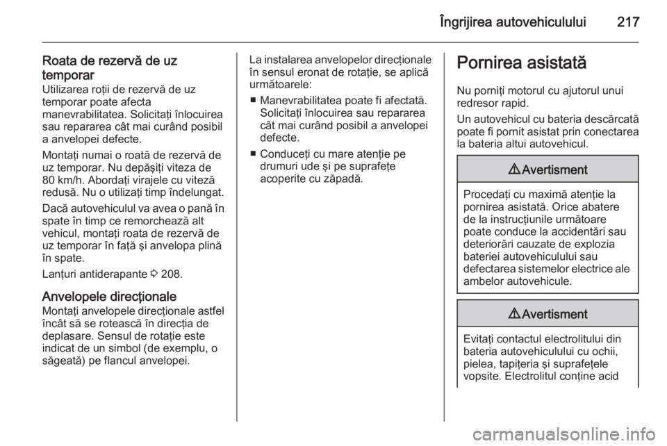 OPEL MERIVA 2014.5 Manual de utilizare (in Romanian) Îngrijirea autovehiculului217
Roata de rezervă de uz
temporar Utilizarea roţii de rezervă de uz
temporar poate afecta
manevrabilitatea. Solicitaţi înlocuirea
sau repararea cât mai curând posib OPEL MERIVA 2014.5 Manual de utilizare (in Romanian) Îngrijirea autovehiculului217
Roata de rezervă de uz
temporar Utilizarea roţii de rezervă de uz
temporar poate afecta
manevrabilitatea. Solicitaţi înlocuirea
sau repararea cât mai curând posib
