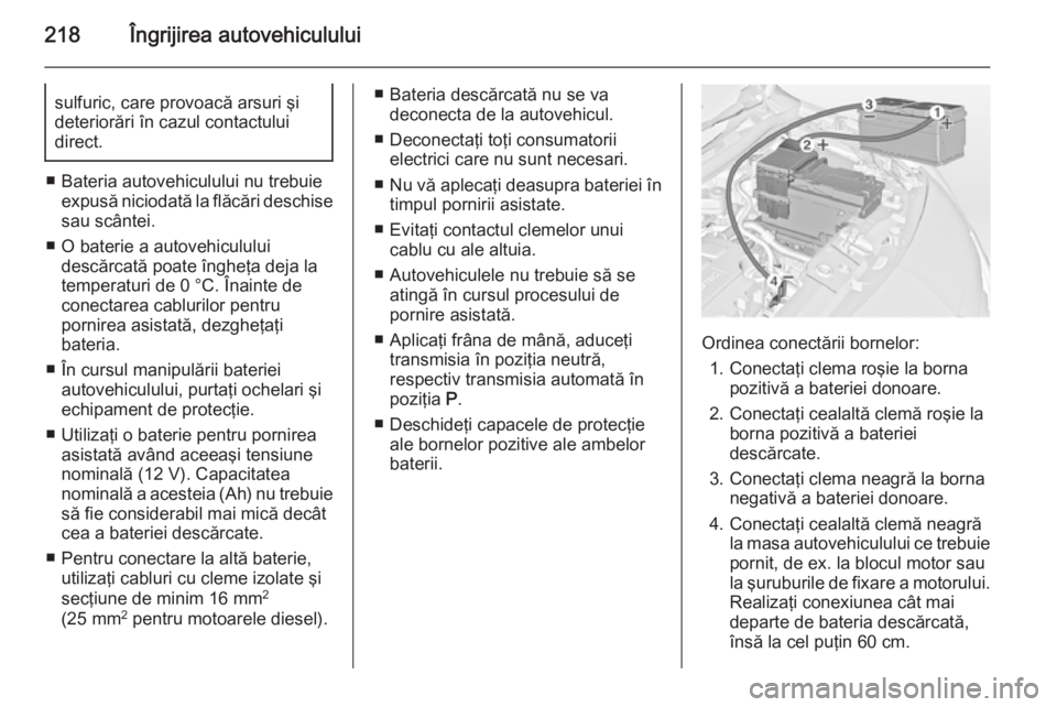 OPEL MERIVA 2014.5 Manual de utilizare (in Romanian) 218Îngrijirea autovehicululuisulfuric, care provoacă arsuri şi
deteriorări în cazul contactului
direct.
■ Bateria autovehiculului nu trebuie expusă niciodată la flăcări deschisesau scântei OPEL MERIVA 2014.5 Manual de utilizare (in Romanian) 218Îngrijirea autovehicululuisulfuric, care provoacă arsuri şi
deteriorări în cazul contactului
direct.
■ Bateria autovehiculului nu trebuie expusă niciodată la flăcări deschisesau scântei