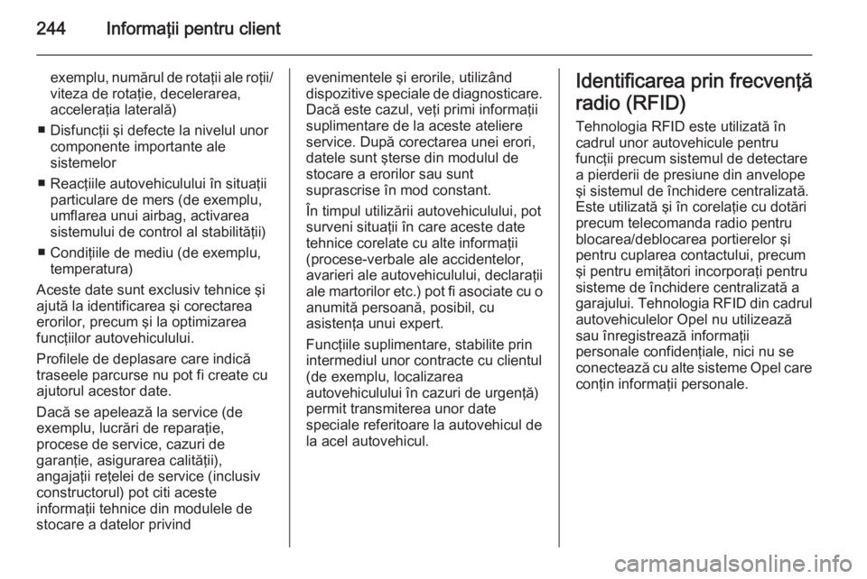 OPEL MERIVA 2014.5 Manual de utilizare (in Romanian) 244Informaţii pentru client
exemplu, numărul de rotaţii ale roţii/viteza de rotaţie, decelerarea,
acceleraţia laterală)
■ Disfuncţii şi defecte la nivelul unor componente importante ale
sis OPEL MERIVA 2014.5 Manual de utilizare (in Romanian) 244Informaţii pentru client
exemplu, numărul de rotaţii ale roţii/viteza de rotaţie, decelerarea,
acceleraţia laterală)
■ Disfuncţii şi defecte la nivelul unor componente importante ale
sis