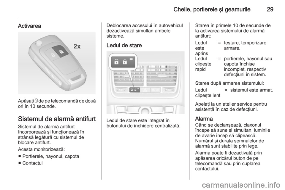OPEL MERIVA 2014.5 Manual de utilizare (in Romanian) Cheile, portierele şi geamurile29
Activarea
Apăsaţi e de pe telecomandă de două
ori în 10 secunde.
Sistemul de alarmă antifurt
Sistemul de alarmă antifurt
încorporează şi funcţionează în OPEL MERIVA 2014.5 Manual de utilizare (in Romanian) Cheile, portierele şi geamurile29
Activarea
Apăsaţi e de pe telecomandă de două
ori în 10 secunde.
Sistemul de alarmă antifurt
Sistemul de alarmă antifurt
încorporează şi funcţionează în