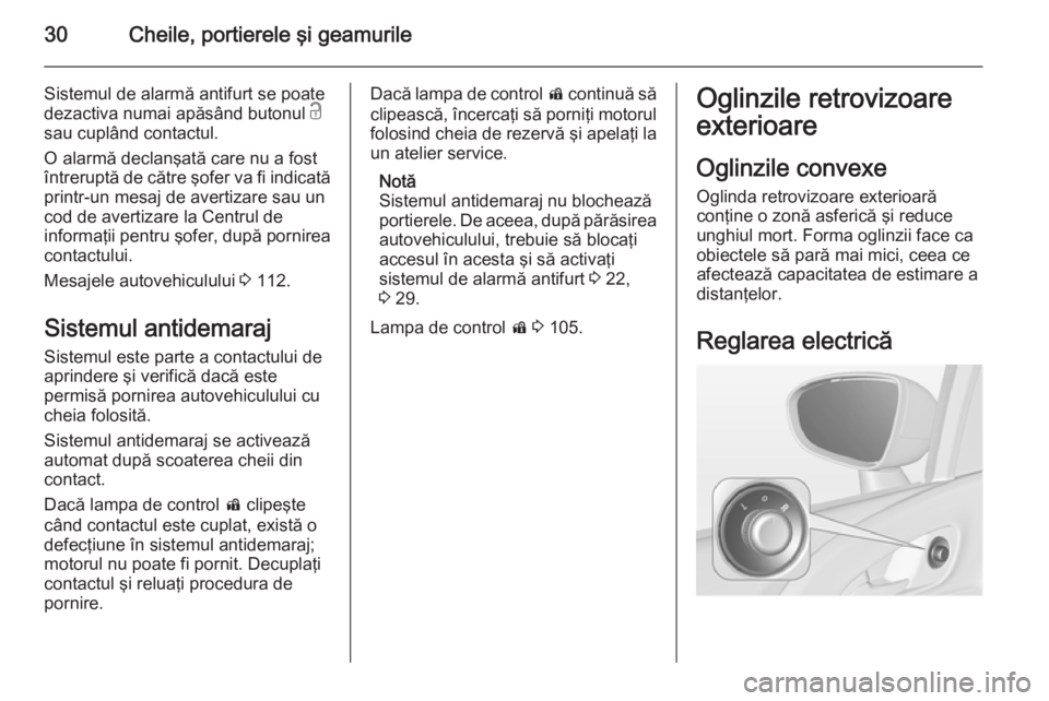 OPEL MERIVA 2014.5 Manual de utilizare (in Romanian) 30Cheile, portierele şi geamurile
Sistemul de alarmă antifurt se poate
dezactiva numai apăsând butonul c
sau cuplând contactul.
O alarmă declanşată care nu a fost
întreruptă de către şofe OPEL MERIVA 2014.5 Manual de utilizare (in Romanian) 30Cheile, portierele şi geamurile
Sistemul de alarmă antifurt se poate
dezactiva numai apăsând butonul c
sau cuplând contactul.
O alarmă declanşată care nu a fost
întreruptă de către şofe