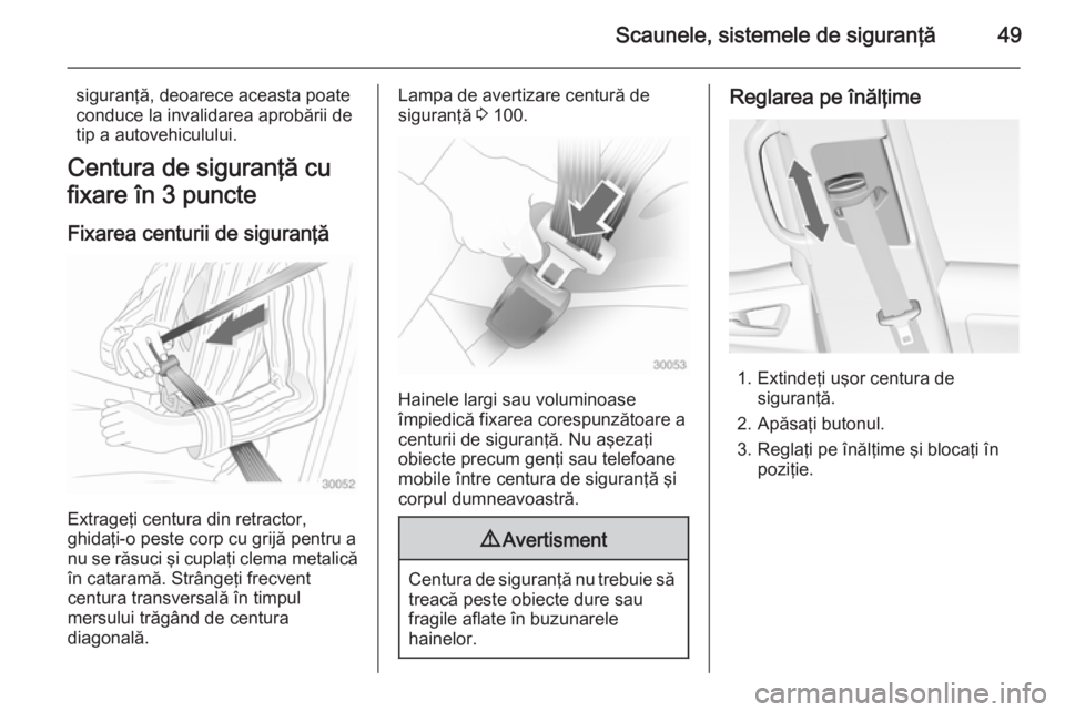 OPEL MERIVA 2014.5 Manual de utilizare (in Romanian) Scaunele, sistemele de siguranţă49
siguranţă, deoarece aceasta poate
conduce la invalidarea aprobării de tip a autovehiculului.
Centura de siguranţă cu
fixare în 3 puncte
Fixarea centurii de s OPEL MERIVA 2014.5 Manual de utilizare (in Romanian) Scaunele, sistemele de siguranţă49
siguranţă, deoarece aceasta poate
conduce la invalidarea aprobării de tip a autovehiculului.
Centura de siguranţă cu
fixare în 3 puncte
Fixarea centurii de s