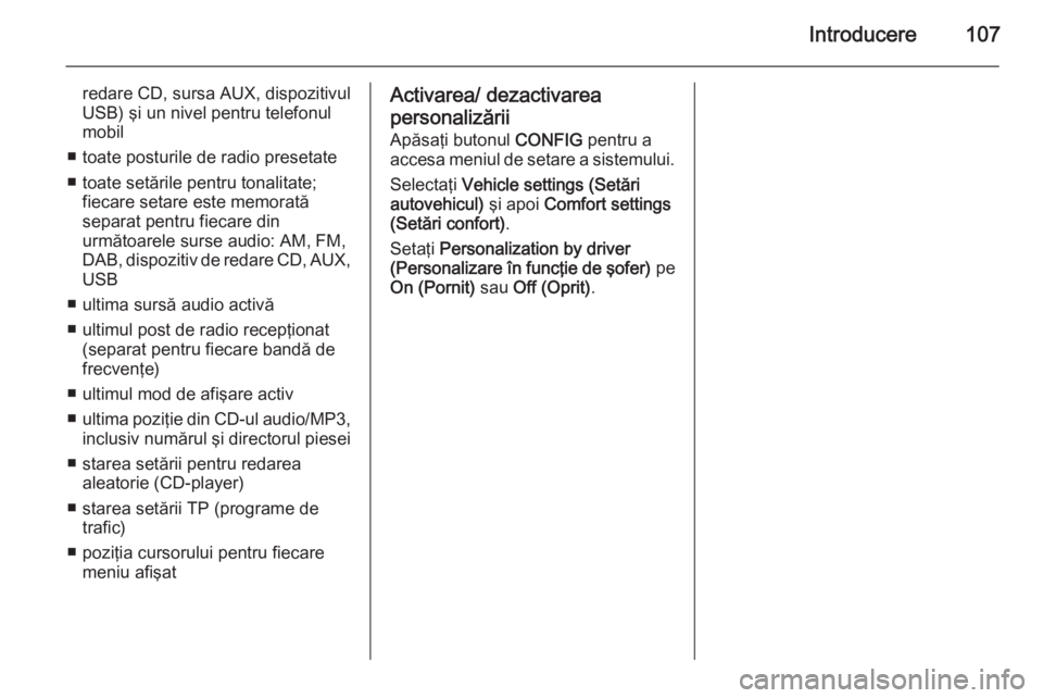 OPEL MERIVA 2015 Manual pentru sistemul Infotainment (in Romanian) Introducere107
redare CD, sursa AUX, dispozitivul
USB) şi un nivel pentru telefonul
mobil
■ toate posturile de radio presetate
■ toate setările pentru tonalitate; fiecare setare este memorată
s OPEL MERIVA 2015 Manual pentru sistemul Infotainment (in Romanian) Introducere107
redare CD, sursa AUX, dispozitivul
USB) şi un nivel pentru telefonul
mobil
■ toate posturile de radio presetate
■ toate setările pentru tonalitate; fiecare setare este memorată
s