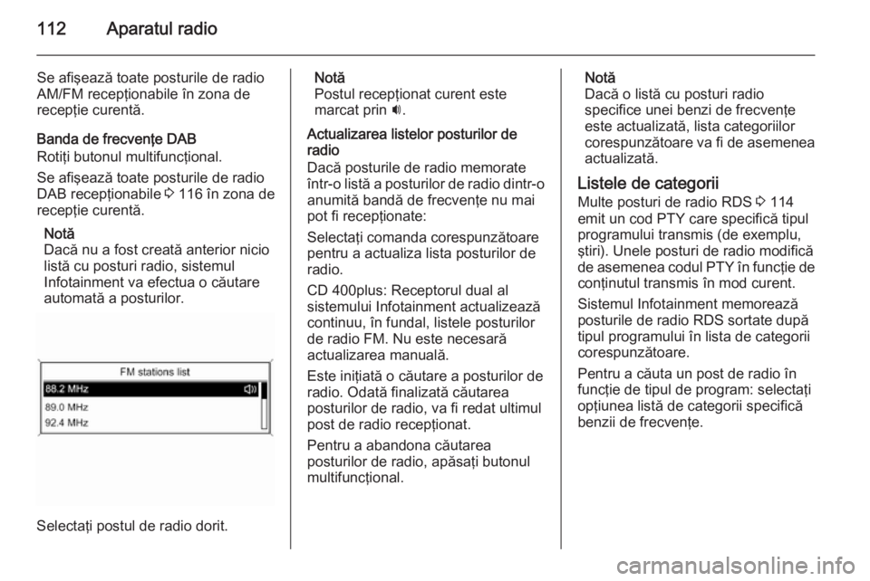 OPEL MERIVA 2015 Manual pentru sistemul Infotainment (in Romanian) 112Aparatul radio
Se afişează toate posturile de radio
AM/FM recepţionabile în zona de
recepţie curentă.
Banda de frecvenţe DAB
Rotiţi butonul multifuncţional.
Se afişează toate posturile d OPEL MERIVA 2015 Manual pentru sistemul Infotainment (in Romanian) 112Aparatul radio
Se afişează toate posturile de radio
AM/FM recepţionabile în zona de
recepţie curentă.
Banda de frecvenţe DAB
Rotiţi butonul multifuncţional.
Se afişează toate posturile d