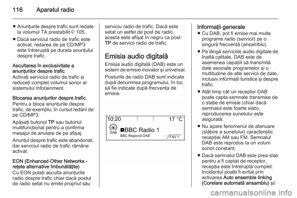 OPEL MERIVA 2015 Manual pentru sistemul Infotainment (in Romanian) 116Aparatul radio
■Anunţurile despre trafic sunt redate
la volumul TA prestabilit 3 105.
■ Dacă serviciul radio de trafic este activat, redarea de pe CD/MP3
este întreruptă pe durata anunţul OPEL MERIVA 2015 Manual pentru sistemul Infotainment (in Romanian) 116Aparatul radio
■Anunţurile despre trafic sunt redate
la volumul TA prestabilit 3 105.
■ Dacă serviciul radio de trafic este activat, redarea de pe CD/MP3
este întreruptă pe durata anunţul