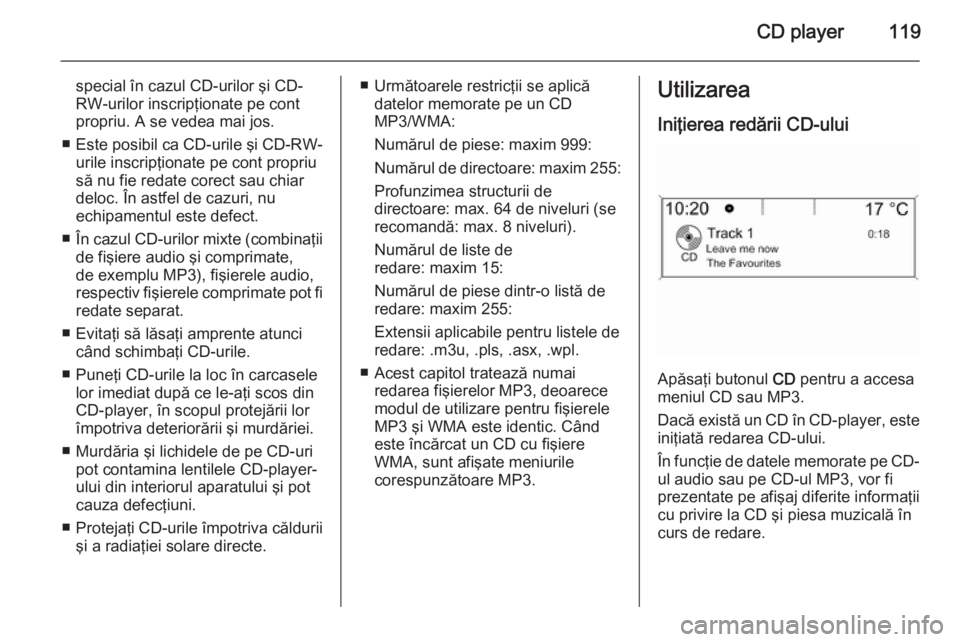 OPEL MERIVA 2015 Manual pentru sistemul Infotainment (in Romanian) CD player119
special în cazul CD-urilor şi CD-
RW-urilor inscripţionate pe cont
propriu. A se vedea mai jos.
■ Este posibil ca CD-urile şi CD-RW-
urile inscripţionate pe cont propriu
să nu fie OPEL MERIVA 2015 Manual pentru sistemul Infotainment (in Romanian) CD player119
special în cazul CD-urilor şi CD-
RW-urilor inscripţionate pe cont
propriu. A se vedea mai jos.
■ Este posibil ca CD-urile şi CD-RW-
urile inscripţionate pe cont propriu
să nu fie