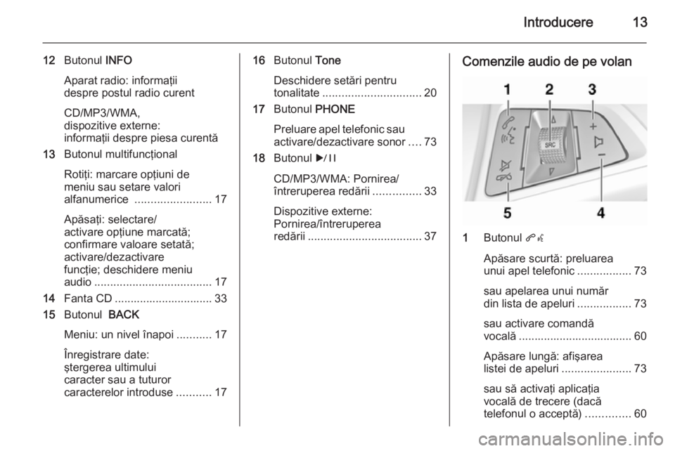 OPEL MERIVA 2015 Manual pentru sistemul Infotainment (in Romanian) Introducere13
12Butonul INFO
Aparat radio: informaţii
despre postul radio curent
CD/MP3/WMA,
dispozitive externe:
informaţii despre piesa curentă
13 Butonul multifuncţional
Rotiţi: marcare opţi OPEL MERIVA 2015 Manual pentru sistemul Infotainment (in Romanian) Introducere13
12Butonul INFO
Aparat radio: informaţii
despre postul radio curent
CD/MP3/WMA,
dispozitive externe:
informaţii despre piesa curentă
13 Butonul multifuncţional
Rotiţi: marcare opţi