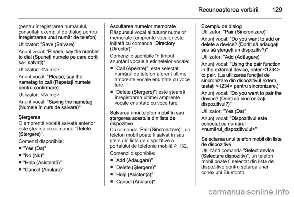 OPEL MERIVA 2015 Manual pentru sistemul Infotainment (in Romanian) Recunoaşterea vorbirii129
(pentru înregistrarea numărului,
consultaţi exemplul de dialog pentru
Înregistrarea unui număr de telefon )
Utilizator: " Save (Salvare) "
Anunţ vocal: " P OPEL MERIVA 2015 Manual pentru sistemul Infotainment (in Romanian) Recunoaşterea vorbirii129
(pentru înregistrarea numărului,
consultaţi exemplul de dialog pentru
Înregistrarea unui număr de telefon )
Utilizator: " Save (Salvare) "
Anunţ vocal: " P