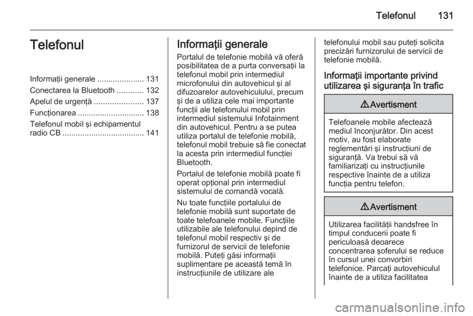 OPEL MERIVA 2015 Manual pentru sistemul Infotainment (in Romanian) Telefonul131TelefonulInformaţii generale.....................131
Conectarea la Bluetooth ............132
Apelul de urgenţă ......................137
Funcţionarea .............................. 138 OPEL MERIVA 2015 Manual pentru sistemul Infotainment (in Romanian) Telefonul131TelefonulInformaţii generale.....................131
Conectarea la Bluetooth ............132
Apelul de urgenţă ......................137
Funcţionarea .............................. 138