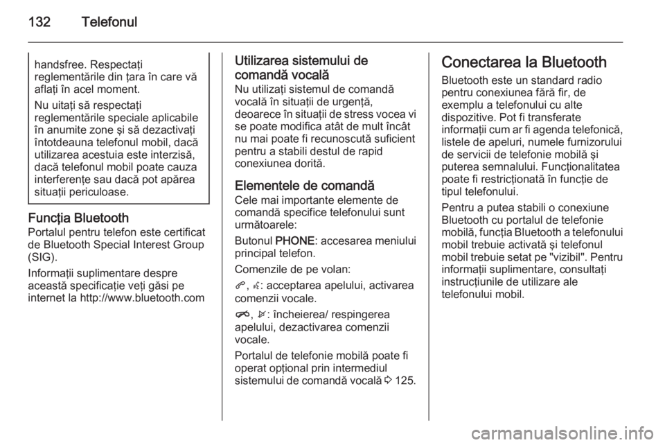 OPEL MERIVA 2015 Manual pentru sistemul Infotainment (in Romanian) 132Telefonulhandsfree. Respectaţi
reglementările din ţara în care vă
aflaţi în acel moment.
Nu uitaţi să respectaţi
reglementările speciale aplicabile
în anumite zone şi să dezactivaţi
OPEL MERIVA 2015 Manual pentru sistemul Infotainment (in Romanian) 132Telefonulhandsfree. Respectaţi
reglementările din ţara în care vă
aflaţi în acel moment.
Nu uitaţi să respectaţi
reglementările speciale aplicabile
în anumite zone şi să dezactivaţi