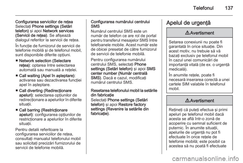 OPEL MERIVA 2015 Manual pentru sistemul Infotainment (in Romanian) Telefonul137
Configurarea serviciilor de reţea
Selectaţi Phone settings (Setări
telefon) şi apoi Network services
(Servicii de reţea) . Se afişează
dialogul referitor la servicii de reţea.
OPEL MERIVA 2015 Manual pentru sistemul Infotainment (in Romanian) Telefonul137
Configurarea serviciilor de reţea
Selectaţi Phone settings (Setări
telefon) şi apoi Network services
(Servicii de reţea) . Se afişează
dialogul referitor la servicii de reţea.