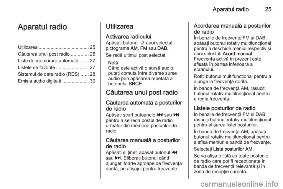OPEL MERIVA 2015 Manual pentru sistemul Infotainment (in Romanian) Aparatul radio25Aparatul radioUtilizarea...................................... 25
Căutarea unui post radio .............25
Liste de memorare automată .......27
Listele de favorite .................. OPEL MERIVA 2015 Manual pentru sistemul Infotainment (in Romanian) Aparatul radio25Aparatul radioUtilizarea...................................... 25
Căutarea unui post radio .............25
Liste de memorare automată .......27
Listele de favorite ..................