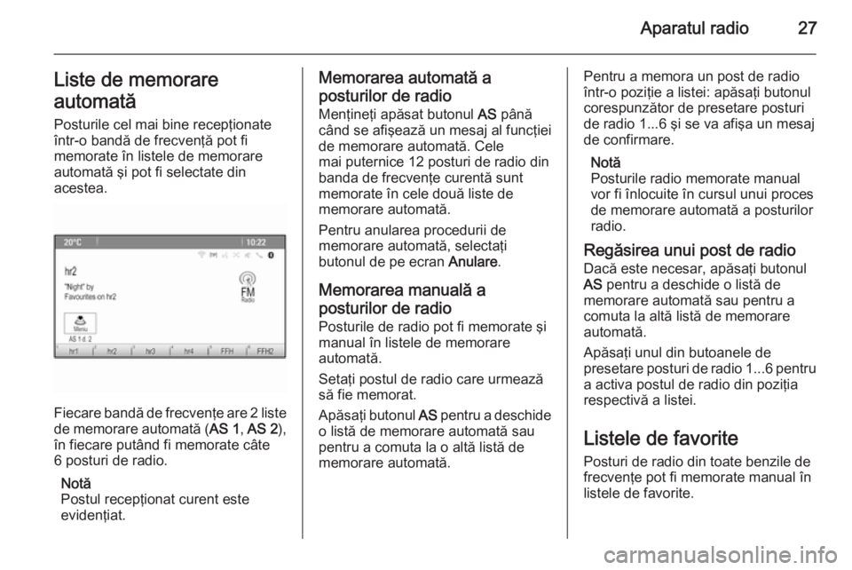 OPEL MERIVA 2015 Manual pentru sistemul Infotainment (in Romanian) Aparatul radio27Liste de memorare
automată Posturile cel mai bine recepţionate
într-o bandă de frecvenţă pot fi
memorate în listele de memorare
automată şi pot fi selectate din
acestea.
Fieca OPEL MERIVA 2015 Manual pentru sistemul Infotainment (in Romanian) Aparatul radio27Liste de memorare
automată Posturile cel mai bine recepţionate
într-o bandă de frecvenţă pot fi
memorate în listele de memorare
automată şi pot fi selectate din
acestea.
Fieca