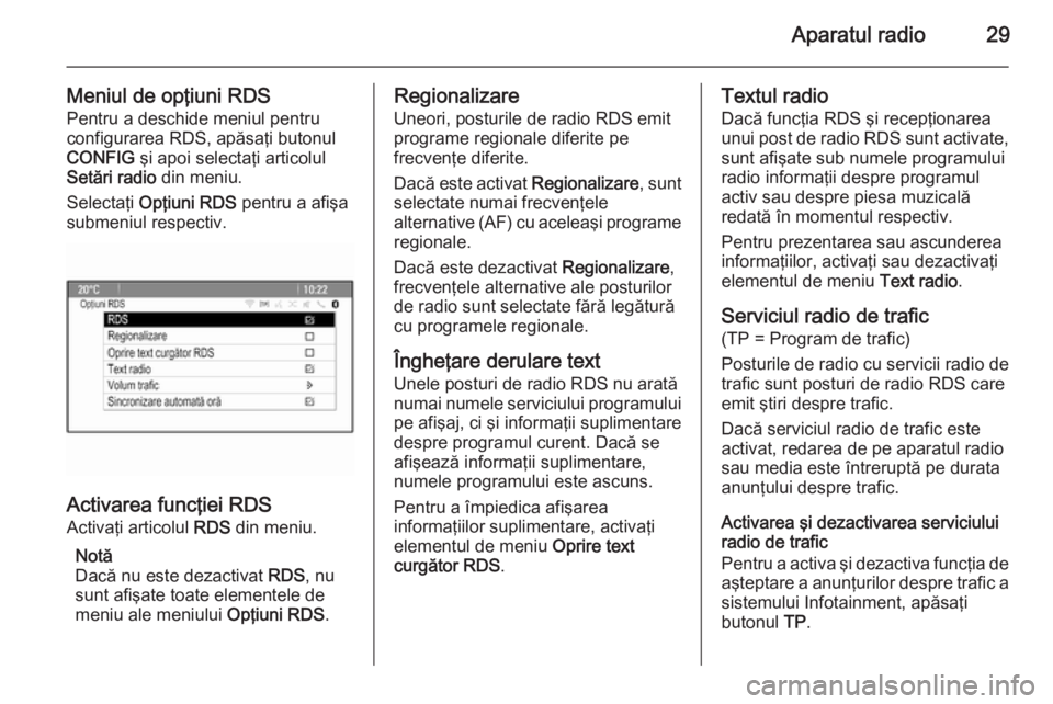 OPEL MERIVA 2015 Manual pentru sistemul Infotainment (in Romanian) Aparatul radio29
Meniul de opţiuni RDS
Pentru a deschide meniul pentru
configurarea RDS, apăsaţi butonul
CONFIG şi apoi selectaţi articolul
Setări radio din meniu.
Selectaţi Opţiuni RDS pe OPEL MERIVA 2015 Manual pentru sistemul Infotainment (in Romanian) Aparatul radio29
Meniul de opţiuni RDS
Pentru a deschide meniul pentru
configurarea RDS, apăsaţi butonul
CONFIG şi apoi selectaţi articolul
Setări radio din meniu.
Selectaţi Opţiuni RDS pe