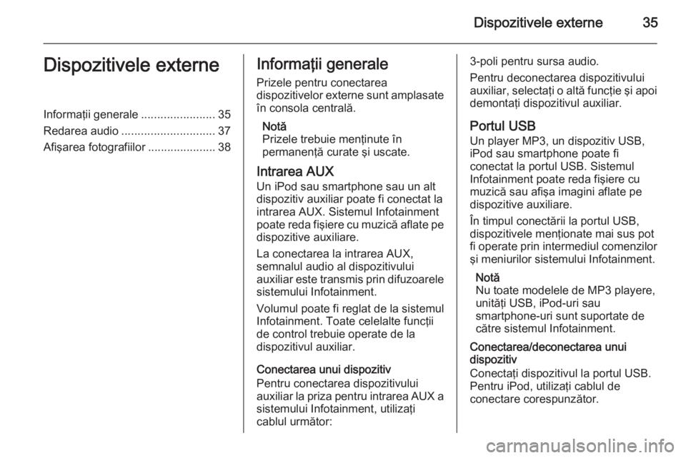 OPEL MERIVA 2015 Manual pentru sistemul Infotainment (in Romanian) Dispozitivele externe35Dispozitivele externeInformaţii generale.......................35
Redarea audio ............................. 37
Afişarea fotografiilor .....................38Informaţii gene OPEL MERIVA 2015 Manual pentru sistemul Infotainment (in Romanian) Dispozitivele externe35Dispozitivele externeInformaţii generale.......................35
Redarea audio ............................. 37
Afişarea fotografiilor .....................38Informaţii gene