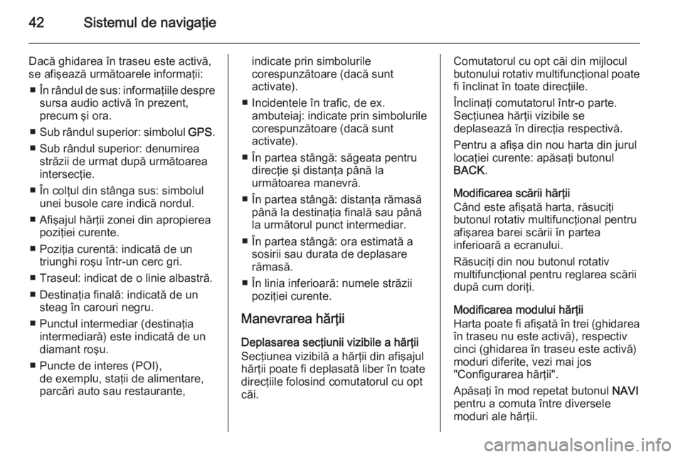 OPEL MERIVA 2015 Manual pentru sistemul Infotainment (in Romanian) 42Sistemul de navigaţie
Dacă ghidarea în traseu este activă,
se afişează următoarele informaţii:
■ În rândul de sus: informaţiile despre
sursa audio activă în prezent,
precum şi ora.
OPEL MERIVA 2015 Manual pentru sistemul Infotainment (in Romanian) 42Sistemul de navigaţie
Dacă ghidarea în traseu este activă,
se afişează următoarele informaţii:
■ În rândul de sus: informaţiile despre
sursa audio activă în prezent,
precum şi ora.