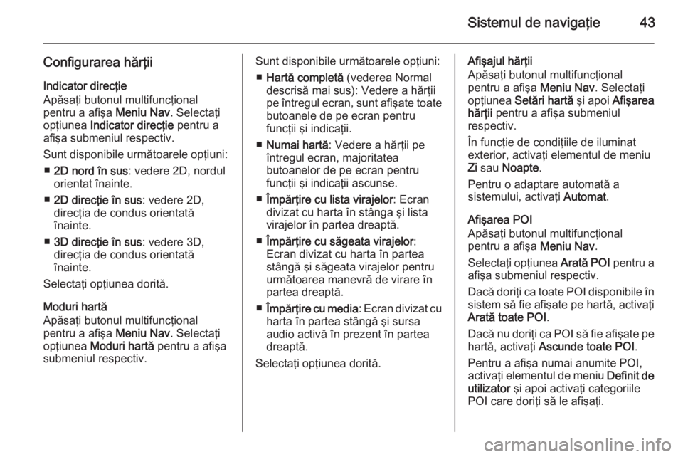 OPEL MERIVA 2015  Manual pentru sistemul Infotainment (in Romanian) Sistemul de navigaţie43
Configurarea hărţii
Indicator direcţie
Apăsaţi butonul multifuncţional
pentru a afişa  Meniu Nav. Selectaţi
opţiunea  Indicator direcţie  pentru a
afişa submeniul r