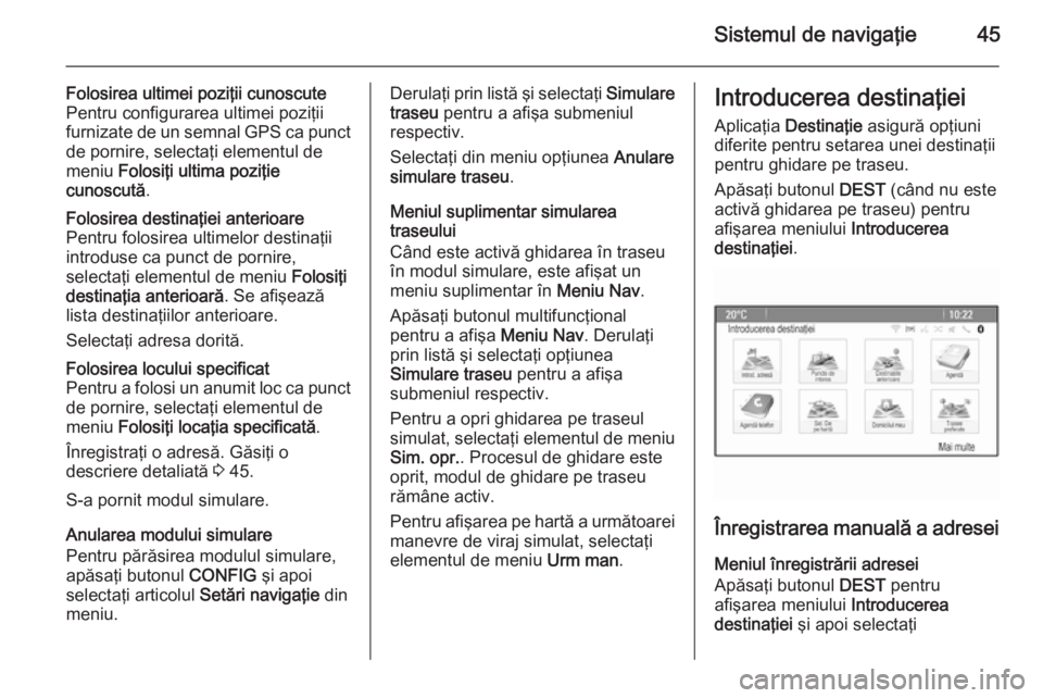 OPEL MERIVA 2015 Manual pentru sistemul Infotainment (in Romanian) Sistemul de navigaţie45
Folosirea ultimei poziţii cunoscute
Pentru configurarea ultimei poziţii
furnizate de un semnal GPS ca punct
de pornire, selectaţi elementul de
meniu Folosiţi ultima pozi OPEL MERIVA 2015 Manual pentru sistemul Infotainment (in Romanian) Sistemul de navigaţie45
Folosirea ultimei poziţii cunoscute
Pentru configurarea ultimei poziţii
furnizate de un semnal GPS ca punct
de pornire, selectaţi elementul de
meniu Folosiţi ultima pozi
