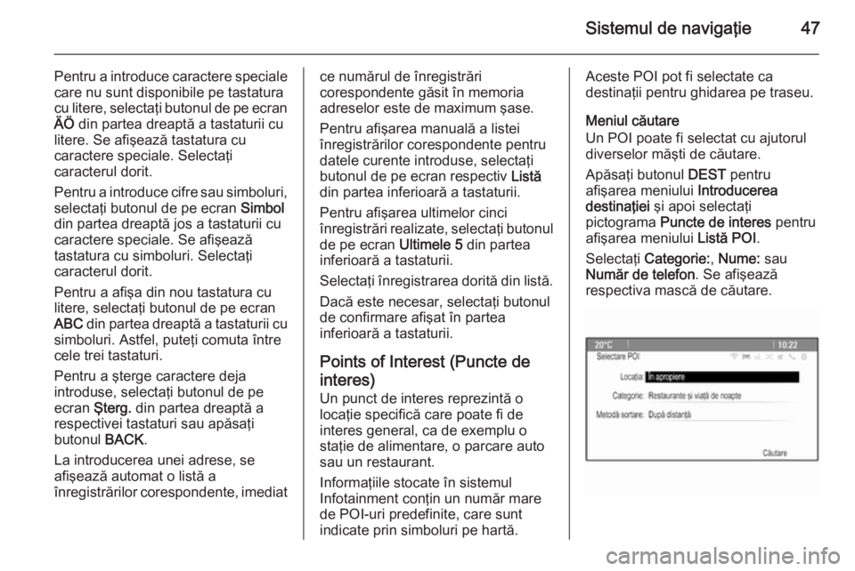 OPEL MERIVA 2015 Manual pentru sistemul Infotainment (in Romanian) Sistemul de navigaţie47
Pentru a introduce caractere speciale
care nu sunt disponibile pe tastatura
cu litere, selectaţi butonul de pe ecran ÄÖ din partea dreaptă a tastaturii cu
litere. Se afi OPEL MERIVA 2015 Manual pentru sistemul Infotainment (in Romanian) Sistemul de navigaţie47
Pentru a introduce caractere speciale
care nu sunt disponibile pe tastatura
cu litere, selectaţi butonul de pe ecran ÄÖ din partea dreaptă a tastaturii cu
litere. Se afi