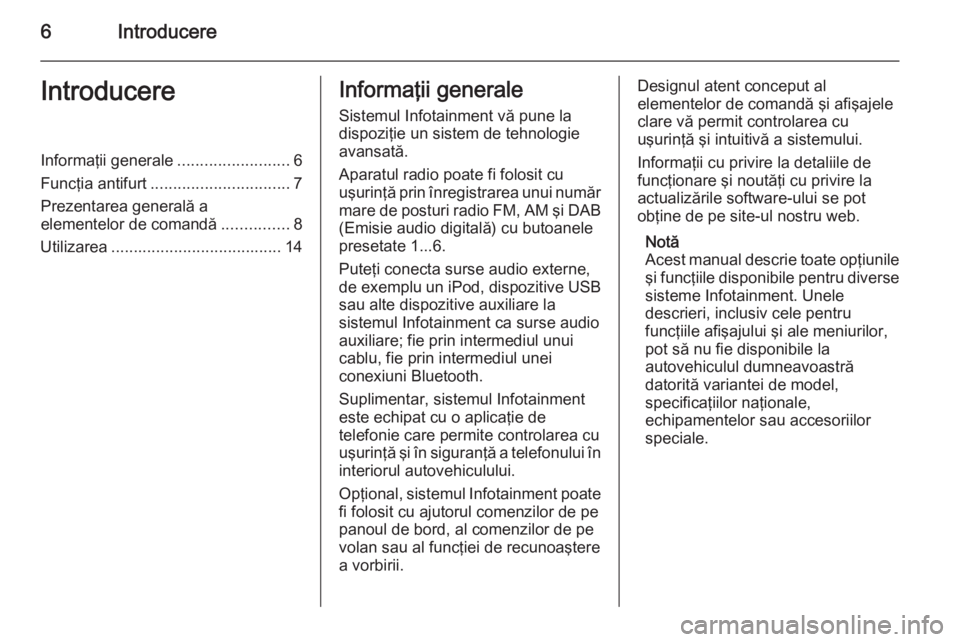 OPEL MERIVA 2015 Manual pentru sistemul Infotainment (in Romanian) 6IntroducereIntroducereInformaţii generale.........................6
Funcţia antifurt ............................... 7
Prezentarea generală a
elementelor de comandă ...............8
Utilizarea .. OPEL MERIVA 2015 Manual pentru sistemul Infotainment (in Romanian) 6IntroducereIntroducereInformaţii generale.........................6
Funcţia antifurt ............................... 7
Prezentarea generală a
elementelor de comandă ...............8
Utilizarea ..