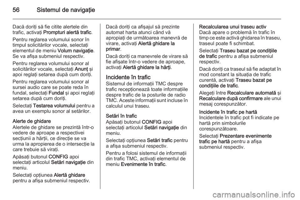 OPEL MERIVA 2015 Manual pentru sistemul Infotainment (in Romanian) 56Sistemul de navigaţie
Dacă doriţi să fie citite alertele din
trafic, activaţi Prompturi alertă trafic .
Pentru reglarea volumului sonor în
timpul solicitărilor vocale, selectaţi
elementul OPEL MERIVA 2015 Manual pentru sistemul Infotainment (in Romanian) 56Sistemul de navigaţie
Dacă doriţi să fie citite alertele din
trafic, activaţi Prompturi alertă trafic .
Pentru reglarea volumului sonor în
timpul solicitărilor vocale, selectaţi
elementul